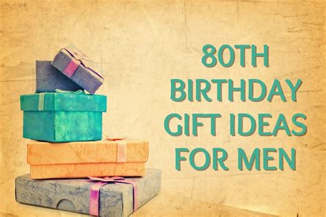 the 10 best 80th birthday t ideas for men that he ll love major birthdays