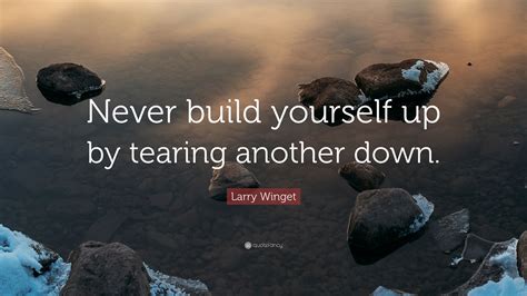 Make things happen for yourself. Larry Winget Quote: "Never build yourself up by tearing another down."