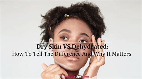 Dry Skin Vs Dehydrated How To Tell The Difference And Why