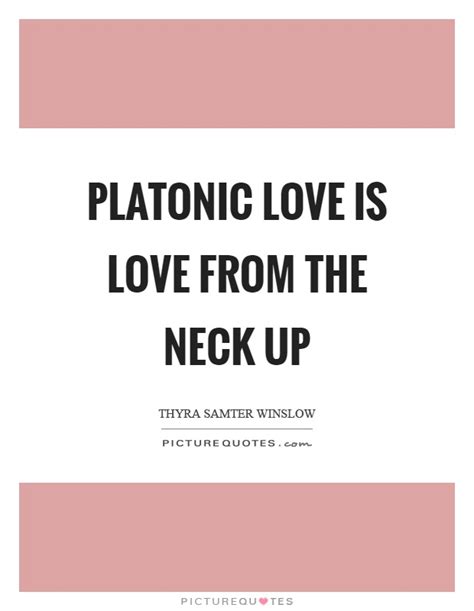 Platonic Love Is Love From The Neck Up Picture Quotes