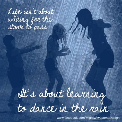 Life Isnt About Waiting For The Storm To Pass Its About