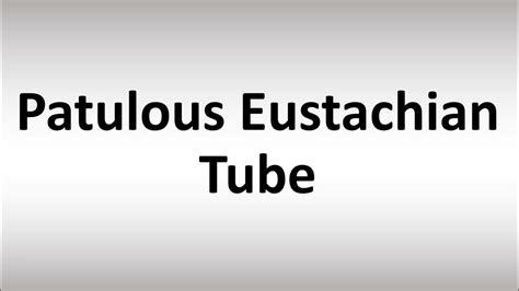 How To Pronounce Patulous Eustachian Tube Youtube