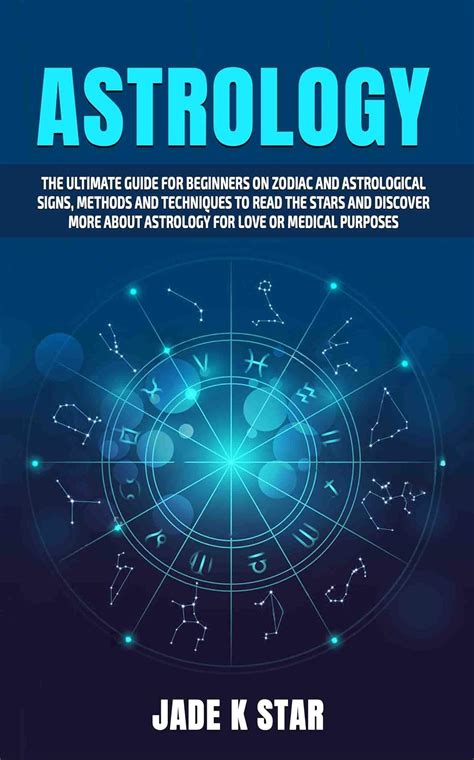 Astrology The Ultimate Guide For Beginners On Zodiac And Astrological Signs Methods And