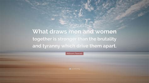 Millicent Fawcett Quote What Draws Men And Women Together Is Stronger