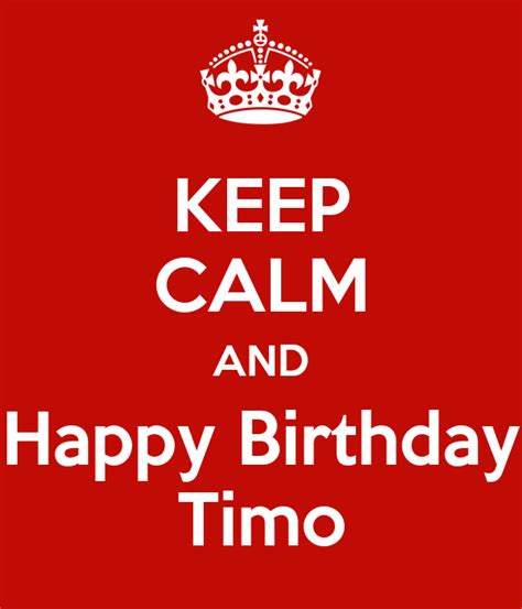 Keep Calm And Happy Birthday Timo Poster Yvonne Keep Calm O Matic