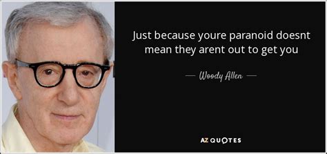 Woody Allen Quote Just Because Youre Paranoid Doesnt Mean They Arent
