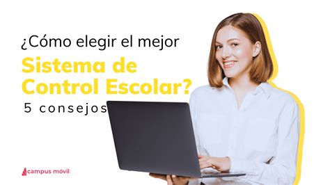 5 Consejos Para Elegir El Mejor Sistema De Control Escolar Campus Móvil