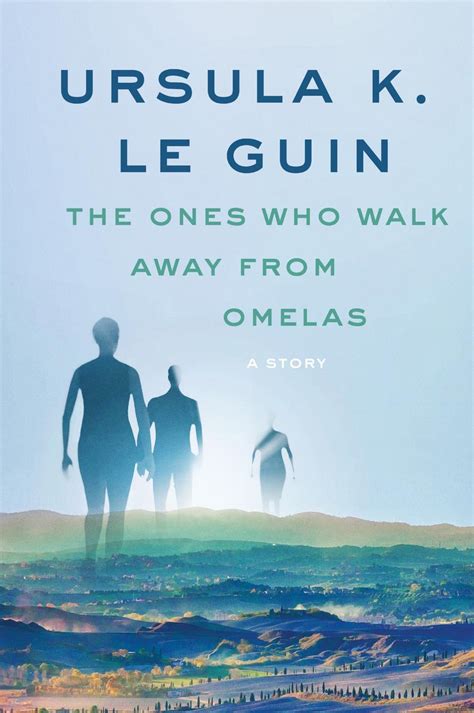 The Ones Who Walk Away From Omelas Ursula K Le Guin