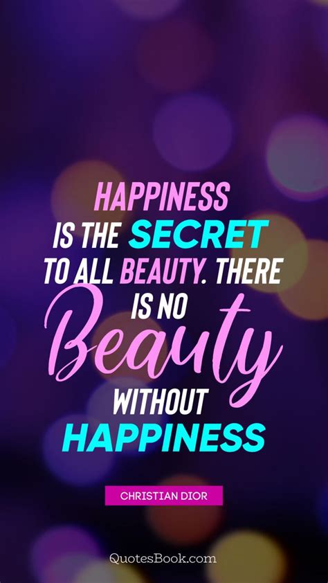 Happiness Is The Secret To All Beauty There Is No Beauty Without