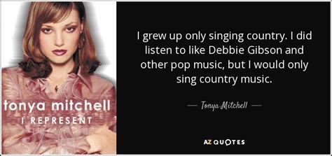 Tonya Mitchell Quote I Grew Up Only Singing Country I Did Listen To