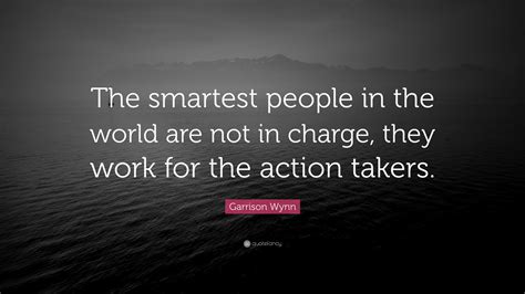 Garrison Wynn Quote The Smartest People In The World Are Not In