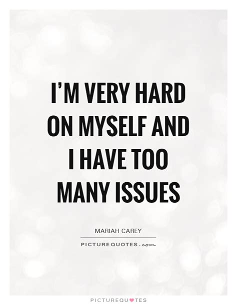Im Very Hard On Myself And I Have Too Many Issues Picture Quotes