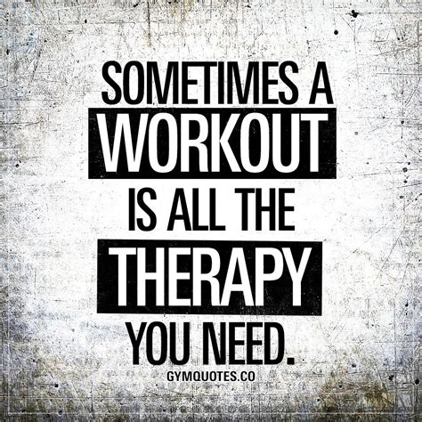 Sometimes A Workout Is All The Therapy You Need Gym Workout Quotes