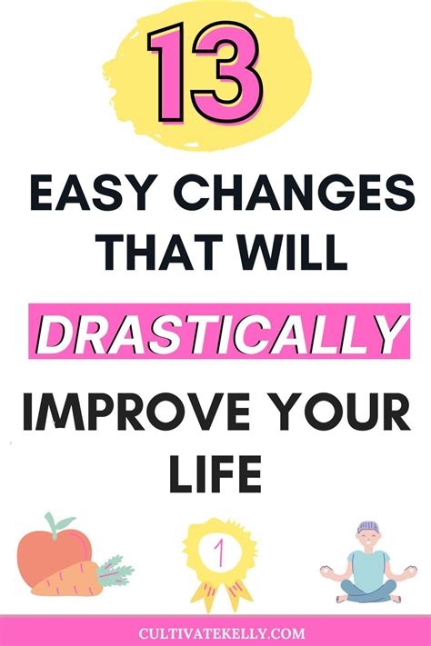 13 Easy Changes That Will Drastically Improve Your Life Cultivate