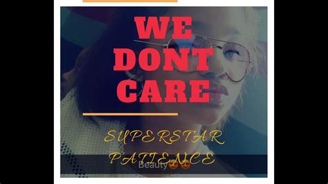 We Dont Care By Superstar Patience Youtube