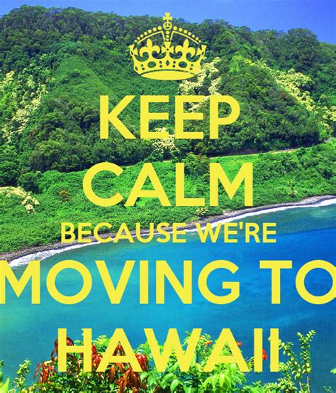 Make a spreadsheet with headings like flights, housing, food, transportation, vet bills, and shipping of household goods, cars, pets, etc. KEEP CALM BECAUSE WE'RE MOVING TO HAWAII Poster | Bryan ...