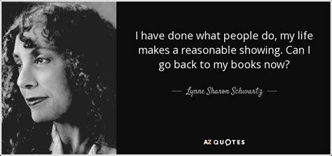 Lynne Sharon Schwartz Quote I Have Done What People Do My Life Makes A