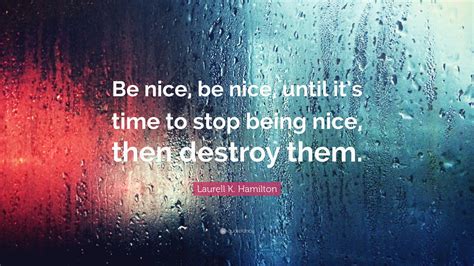 Laurell K Hamilton Quote “be Nice Be Nice Until Its Time To Stop