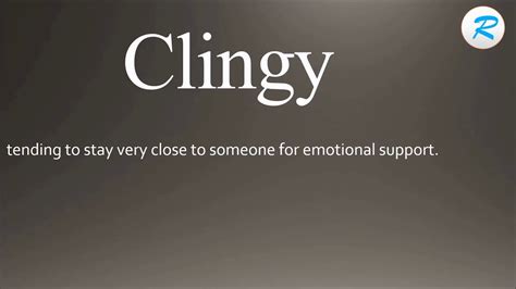 A slang term descriptor for something or someone that refuses to let go of their object of interest. Meaning of clingy.