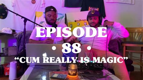 Episode 88 Full Cum Really Is Magic Youtube