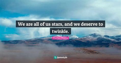 We Are All Of Us Stars And We Deserve To Twinkle Quote By Marilyn