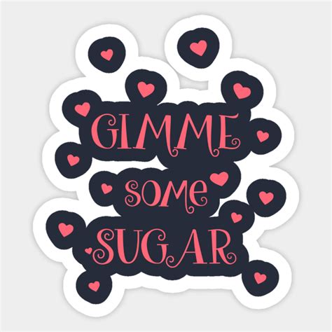 Gimme Some Sugar Sugar Sticker Teepublic