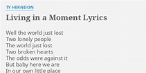 "LIVING IN A MOMENT" LYRICS by TY HERNDON: Well the world just...