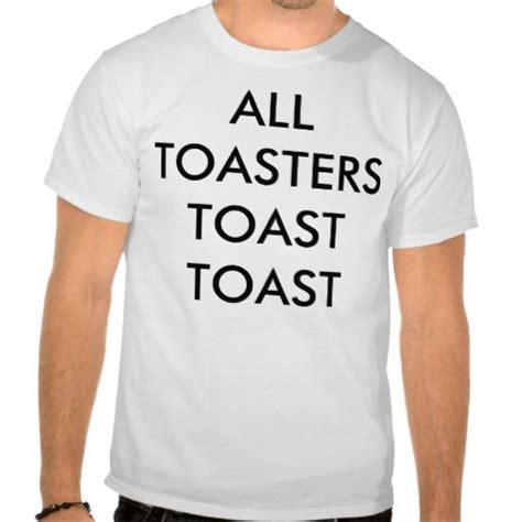 All Toasters Toast Toast T Shirt Shirts T Shirt Shirt Designs