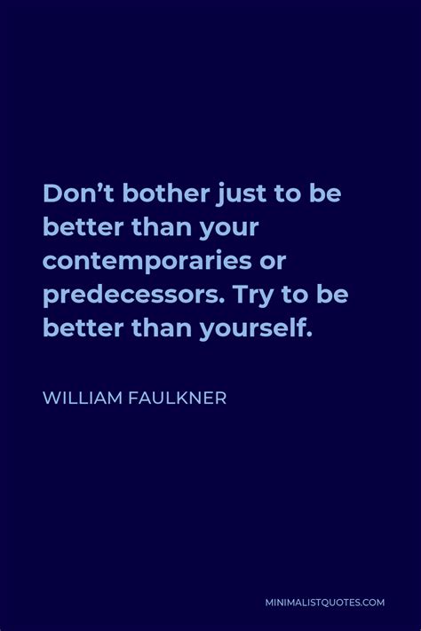 William Faulkner Quote Dont Bother Just To Be Better Than Your