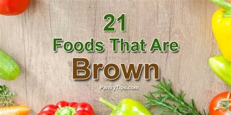 21 Foods That Are Brown Pantry Tips