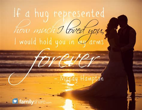 If A Hug Represented How Much I Loved You I Would Hold You In My Arms Forever Mandy Hampton