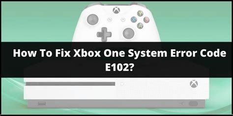 How To Troubleshoot Xbox One System Error Code E102
