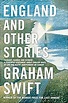 England and Other Stories: Amazon.co.uk: Graham Swift: 9781471137419: Books