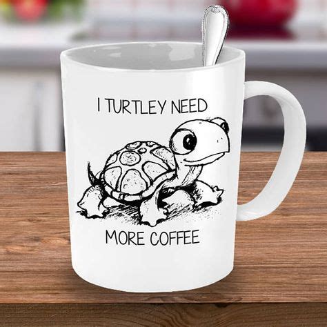 Unique And Fun Drinkware I Turtley Need More Coffee Turtle Mug