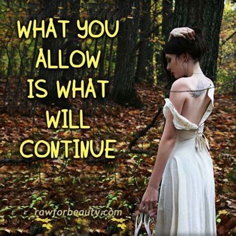 The quotes that just seem to find their way into every conversation and seem to be applicable to whatever is going on around me. what you allow is what will continue | Life quotes ...