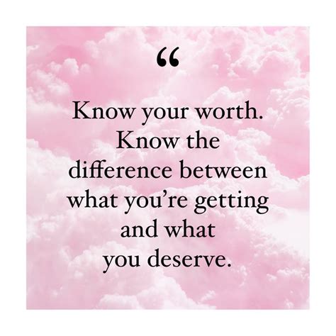 Know Your Worth Know Your Worth Quotes You Deserve Quotes Some