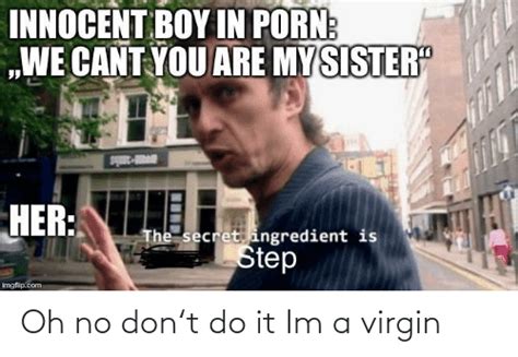 Oh No Don‘t Do It Im A Virgin Virgin Meme On Meme