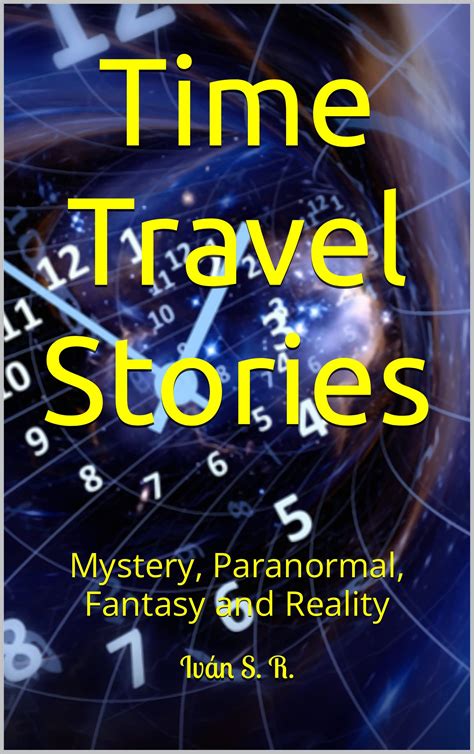 Time Travel Stories Mystery Paranormal Fantasy And Reality By Iván S