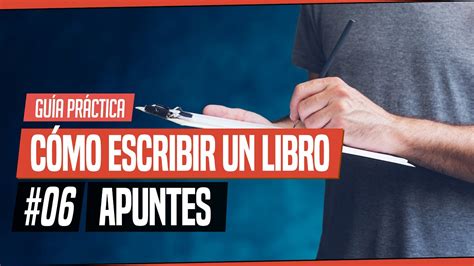 CÓmo Escribir Un Libro GuÍa Practica 06 Tomar Apuntes Para Tu