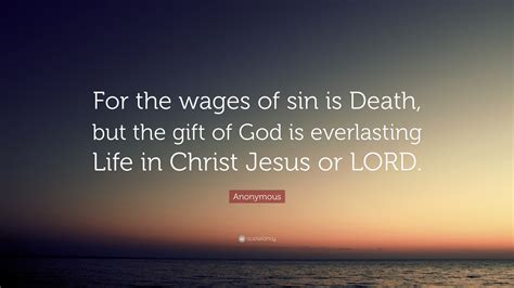 Anonymous Quote For The Wages Of Sin Is Death But The T Of God Is
