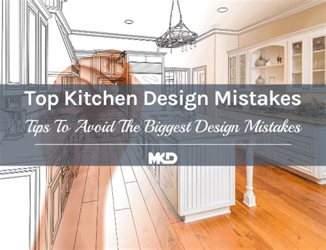 Worst Kitchen Design Mistakes How You Can Avoid Them Mkd