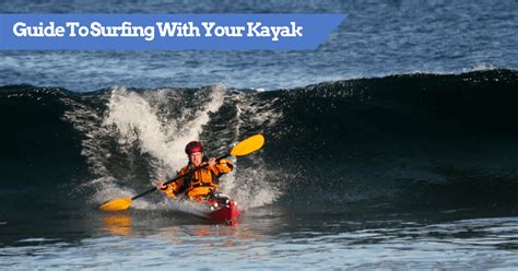 Guide To Surfing With Your Kayak What Are They And How To Tutorial