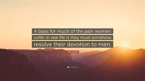 Billy Cannon Quote “a Basis For Much Of The Pain Women Suffer In Real