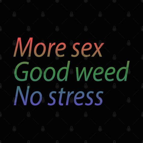 More Sex Good Weed No Stress Weed Pin Teepublic