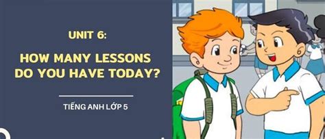 Tiếng Anh Lớp 5 Unit 6 How Many Lessons Do You Have Today