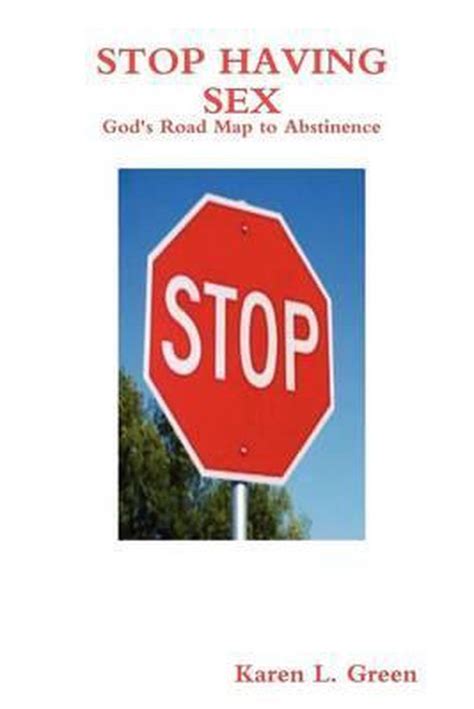 stop having sex god s road map to abstinence 9780578029108 karen l green boeken