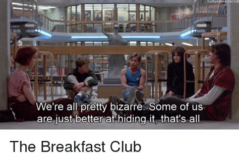 We Re All Pretty Bizarre Some Of Us Are Just Better At Hiding It That S All The Breakfast Club