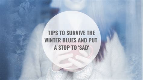 Tips To Survive The Winter Blues And Put A Stop To Sad Solutions For