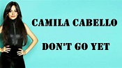 Camila Cabello Don't Go Yet Lyrics - YouTube