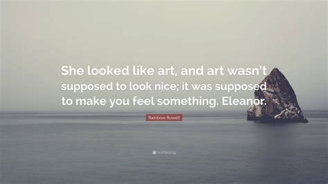 Rainbow Rowell Quote She Looked Like Art And Art Wasnt Supposed To